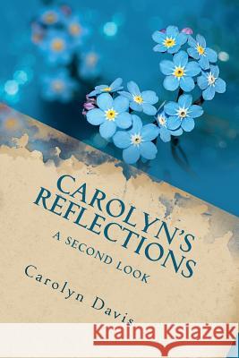 Carolyn's Reflections: A Second Look Gary Jackson Gary Jackson Carolyn Davis 9781542554138 Createspace Independent Publishing Platform
