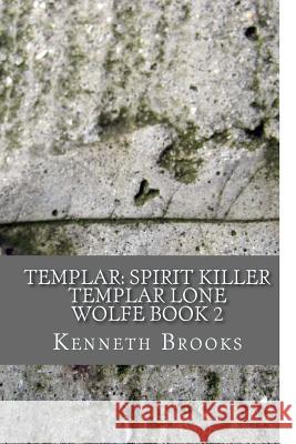 Templar: Spirit Killer: Templar Lone Wolfe Book 2 Kenneth Brooks 9781542554503 Createspace Independent Publishing Platform