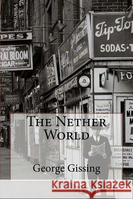 The Nether World George Gissing George Gissing Paula Benitez 9781542554534 Createspace Independent Publishing Platform