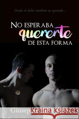 No esperaba quererte de esta forma Badaracco, Giuseppe 9781542554749 Createspace Independent Publishing Platform