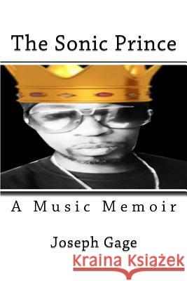 The Sonic Prince: A Music Memoir Joseph Gage 9781542555135 Createspace Independent Publishing Platform