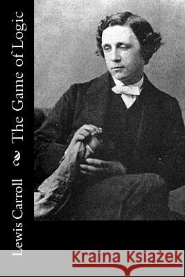 The Game of Logic Lewis Carroll 9781542561877 Createspace Independent Publishing Platform