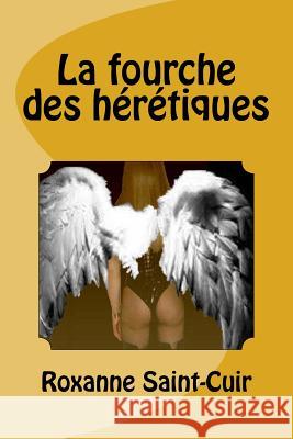 La fourche des hérétiques Roxanne Saint-Cuir 9781542562669 Createspace Independent Publishing Platform