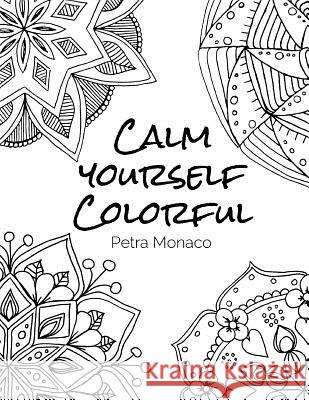 Calm yourself Colorful: 30 Mandala Designs to color for stress relief Monaco, Petra 9781542563819
