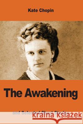 The Awakening: and Selected Short Stories Chopin, Kate 9781542563833 Createspace Independent Publishing Platform