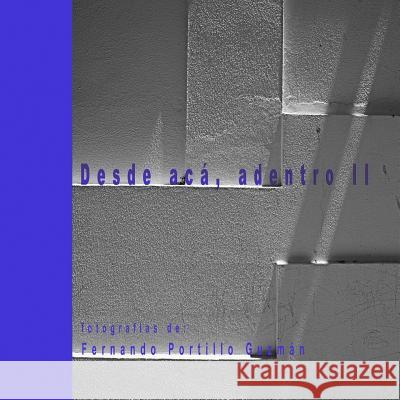 Desde aca, adentro II: From here, inside II Guzman, Fernando Portillo 9781542564052 Createspace Independent Publishing Platform