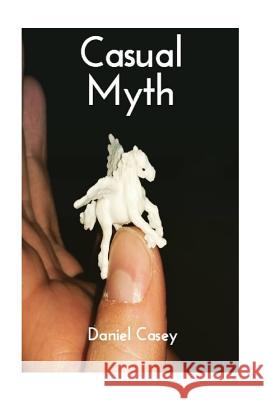 Casual Myth Daniel Casey 9781542564250 Createspace Independent Publishing Platform