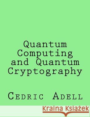 Quantum Computing and Quantum Cryptography Cedric Adell 9781542564595