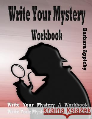 Write Your Mystery Workbook: Write Your Mystery Series Volume 2 Barbara Appleby 9781542567213 Createspace Independent Publishing Platform