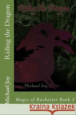 Riding the Dragon: Magic of Rochester Book 3 Michael Joy R. Lyis 9781542568579 Createspace Independent Publishing Platform