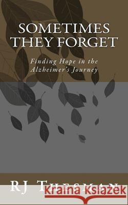 Sometimes They Forget: Finding Hope in the Alzheimer's Journey Rj Thesman 9781542569125 Createspace Independent Publishing Platform