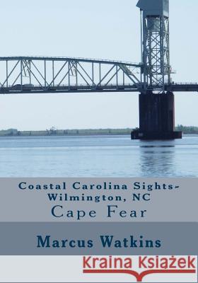 Coastal Carolina Sights-Wilmington, NC Marcus Watkins 9781542569699 Createspace Independent Publishing Platform