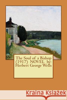 The Soul of a Bishop (1917) NOVEL by: Herbert George Wells George Wells, Herbert 9781542572590