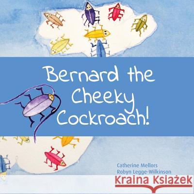 Bernard the Cheeky Cockroach! MS Catherine Anne Mellors MS Robyn Legge-Wilkinson Mr Ben Crompton 9781542572705