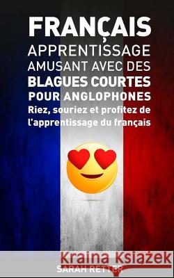 Francais: Apprentissage Amusant avec des Blagues Courtes pour Anglophones: Riez, souriez et profitez de l'apprentissage du Franç Retter, Sarah 9781542574822 Createspace Independent Publishing Platform