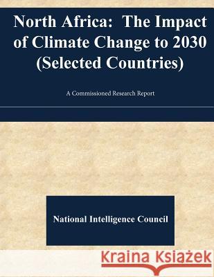 North Africa: The Impact of Climate Change to 2030 (Selected Countries) National Intelligence Council            Penny Hill Press 9781542575263 Createspace Independent Publishing Platform