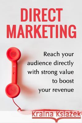 Direct Marketing - Boost Your Revenue By 200% Easily: (Target The Perfect Audience And Sale Them The Best Way) Paquette, Jean-Gabriel 9781542575393