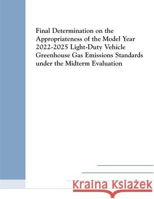 Final Determination on the Appropriateness of the Model Year 2022-2025 Light-Duty Vehicle Greenhouse Gas Emissions Standards under the Midterm Evaluat Penny Hill Press 9781542575843 Createspace Independent Publishing Platform