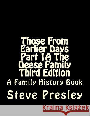 Those From Earlier Days Part 1A The Deese Family Third Edition Presley, Steve 9781542576444 Createspace Independent Publishing Platform