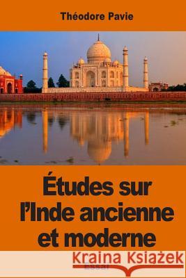 Études sur l'Inde ancienne et moderne Pavie, Theodore 9781542577663 Createspace Independent Publishing Platform