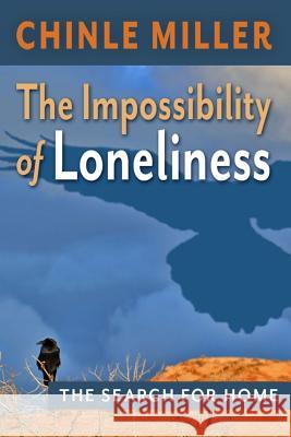 The Impossibility of Loneliness: The Search for Home Chinle Miller 9781542578950 Createspace Independent Publishing Platform