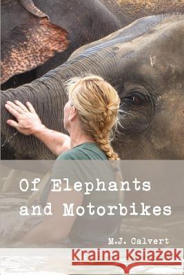 Of Elephants and Motorbikes M. J. Calvert 9781542579780 Createspace Independent Publishing Platform