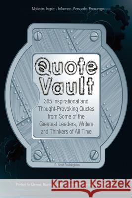 Quote Vault: 365 Inspirational and Though-Provoking Quotes from Some of the Greatest Leaders, Writers, and Thinkers of All Time R. Scott Frothingham 9781542579926