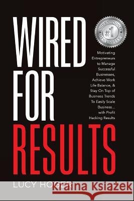 Wired For Results: Motivating Entrepreneurs to Manage Successful Businesses, Achieve Work Life Balance & Stay On Top of Business Trends T Cunningham, Keith J. 9781542584982