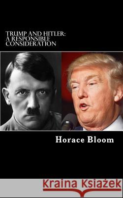 Trump and Hitler: A Responsible Consideration Horace Bloom 9781542586870 Createspace Independent Publishing Platform