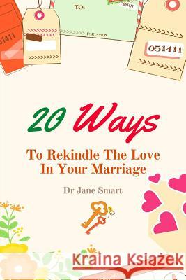 20 Ways To Rekindle The Love In Your Marriage: A simple marriage counseling guide for couples Smart, Jane 9781542587723 Createspace Independent Publishing Platform