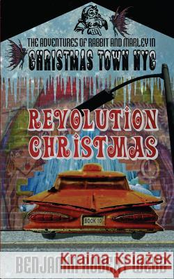 The Adventures of Rabbit & Marley in Christmas Town NYC Book 10: Revolution Christmas Benjamin Robert Webb 9781542587860