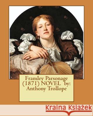 Framley Parsonage (1871) NOVEL by: Anthony Trollope Trollope, Anthony 9781542588164