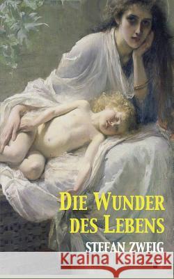 Die Wunder des Lebens Zweig, Stefan 9781542588683 Createspace Independent Publishing Platform