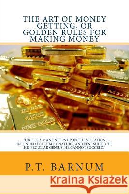 The Art of Money Getting, or Golden Rules for Making Money P. T. Barnum K. y. Scott 9781542591058 Createspace Independent Publishing Platform