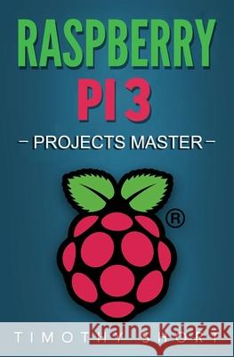 Raspberry Pi 3: Projects Master Timothy Short 9781542592291