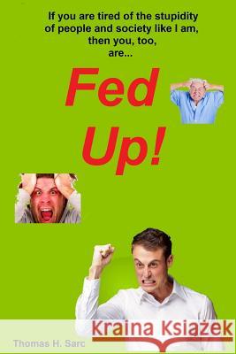 Fed Up! Thomas H. Sarc 9781542592406 Createspace Independent Publishing Platform