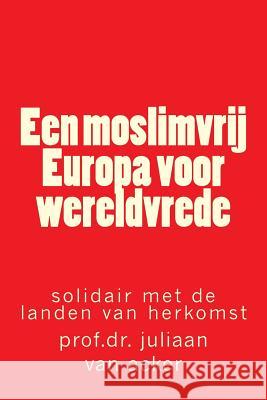 Een moslimvrij Europa voor wereldvrede: solidair met de landen van herkomst Acker, Juliaan Van 9781542592819 Createspace Independent Publishing Platform