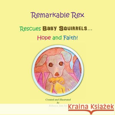 Remarkable Rex Rescues Baby Squirrels...Hope and Faith!: The House of Ivy Rebecca Ann Ivy 9781542593571 Createspace Independent Publishing Platform