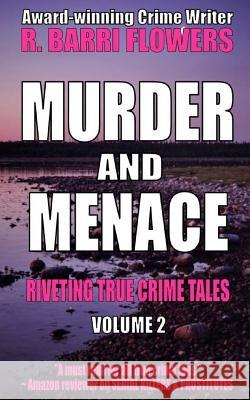 Murder and Menace: Riveting True Crime Tales (Vol. 2) R. Barri Flowers 9781542594356 Createspace Independent Publishing Platform