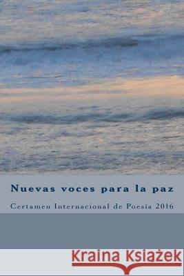 Nuevas voces para la paz 2016: Certamen Internacional de Poesía Mosquera Paans, Miguel 9781542595384 Createspace Independent Publishing Platform