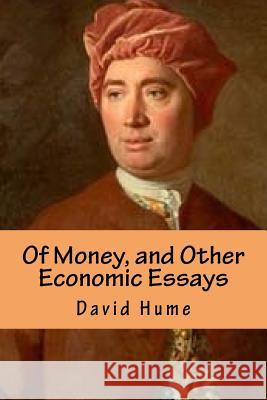 Of Money, and Other Economic Essays David Hume K. y. Scott 9781542595957 Createspace Independent Publishing Platform