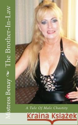 The Brother-In-Law: A Tale Of Male Chastity And Female Domination Benay, Mistress 9781542596442 Createspace Independent Publishing Platform