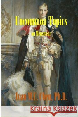 Uncommon Topics on Menswear Ivan M. C. Che 9781542597449 Createspace Independent Publishing Platform