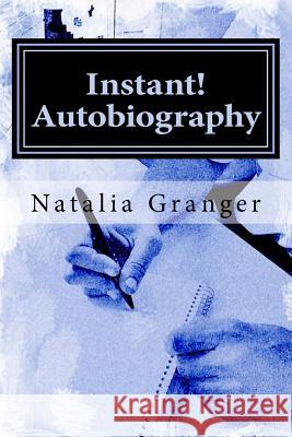 Instant! Autobiography: A Step-by-Step Guide to Starting The Best Memoir Granger, Natalia 9781542597906