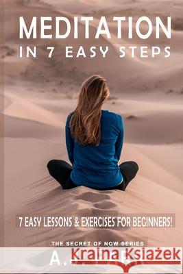 Meditation in 7 Easy Steps (7 Easy Lessons & Exercises For Beginners!): Understanding the Teachings of Eckhart Tolle, Dalai Lama, Krishnamurti, Mahari Parr, A. J. 9781542598316 Createspace Independent Publishing Platform