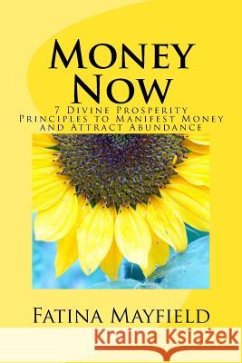 Money Now: 7 Divine Prosperity Principles: to Manifest Money and Attract Abundance! Mayfield, Fatina 9781542601757 Createspace Independent Publishing Platform