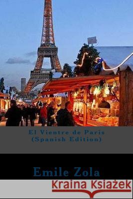 El Vientre de Paris (Spanish Edition) Emile Zola 9781542602860