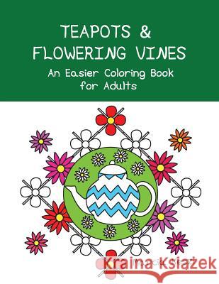 Teapots and Flowering Vines: An Easier Coloring Book for Adults Marcia Keszi 9781542603331