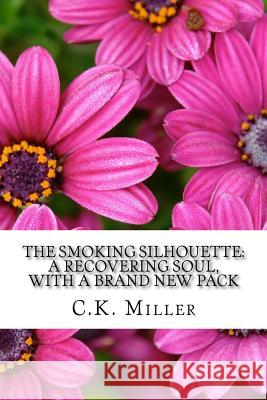 The Smoking Silhouette: A Recovering Soul, With a Brand New Pack C. K. Miller 9781542603737 Createspace Independent Publishing Platform