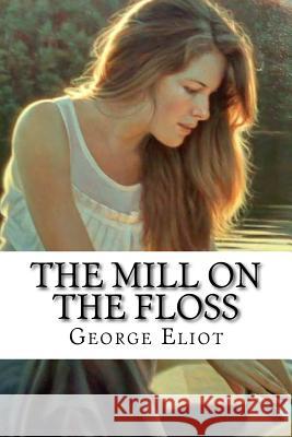 The Mill on the Floss George Eliot George Eliot Paula Benitez 9781542604222 Createspace Independent Publishing Platform